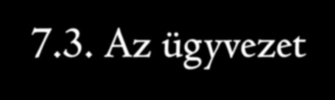 7.3. Az ügyvezető feladatai o a cégbírósági bejelentés, o a vállalkozás adatait üzleti titokként kezelni, o kérésre a társaság ügyeiről a tagoknak felvilágosítást adni, o munkáltatói jogokat