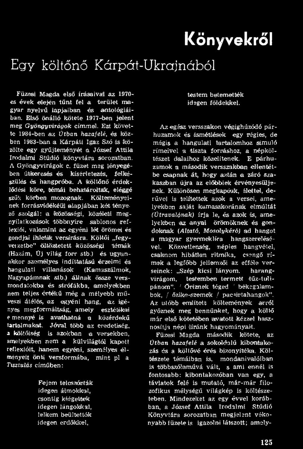 Költeményeinek forrásvddékéüíl alapjában két tényező szolgál: a (közösségi, közéleti megnyilatkozások többnyire sablonos reflexiói, valamint az egyéni lét örömei és gondjai ihletik versírásra.