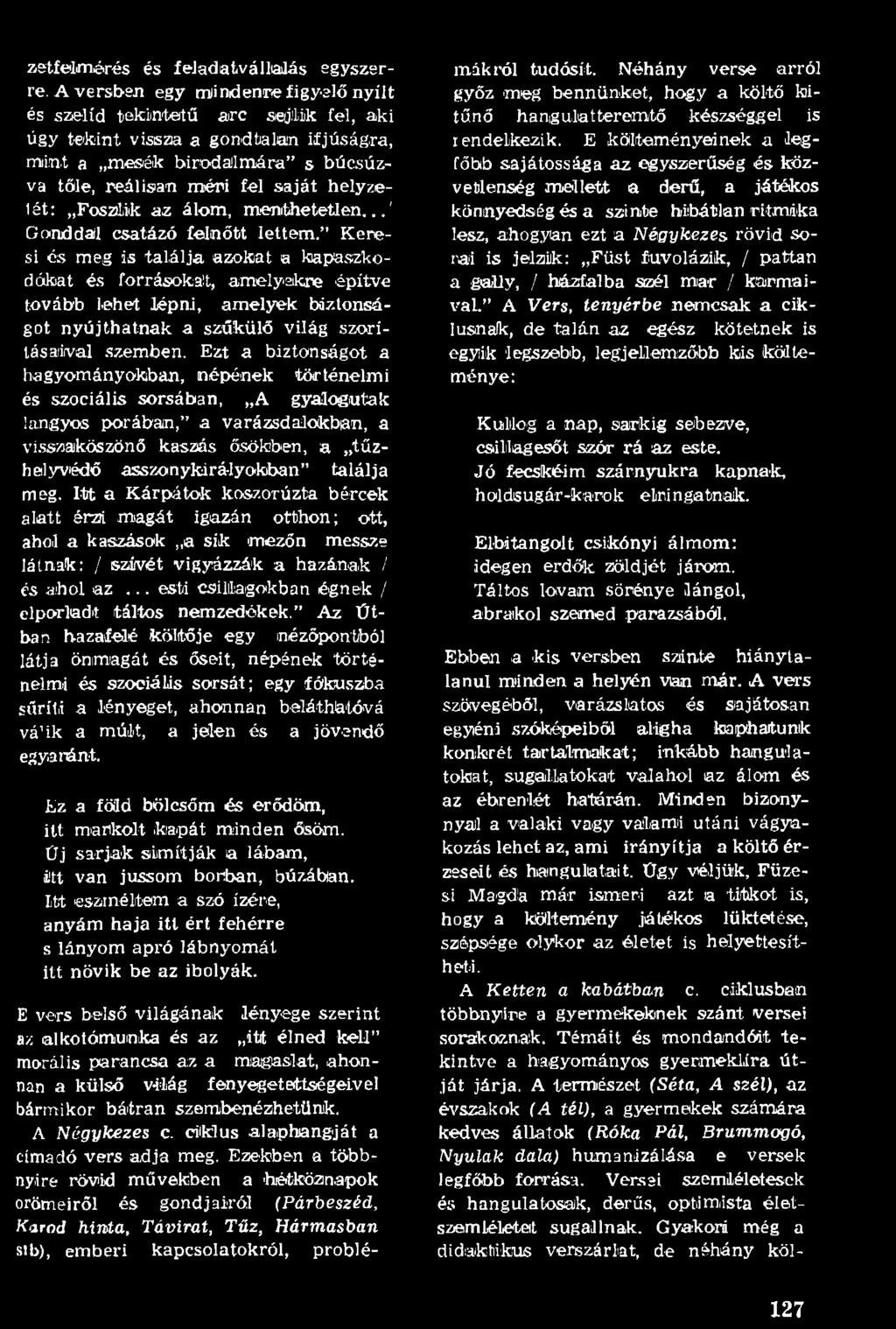 Ezt a biztonságot a hagyományokban, népének történelmi és szociális sorsában, A gyalogutak langyos porában, a varázsdalakban, a visszaköszönő kaszás ősökben, a tűzhelyvédő asszonykiráiyokban találja