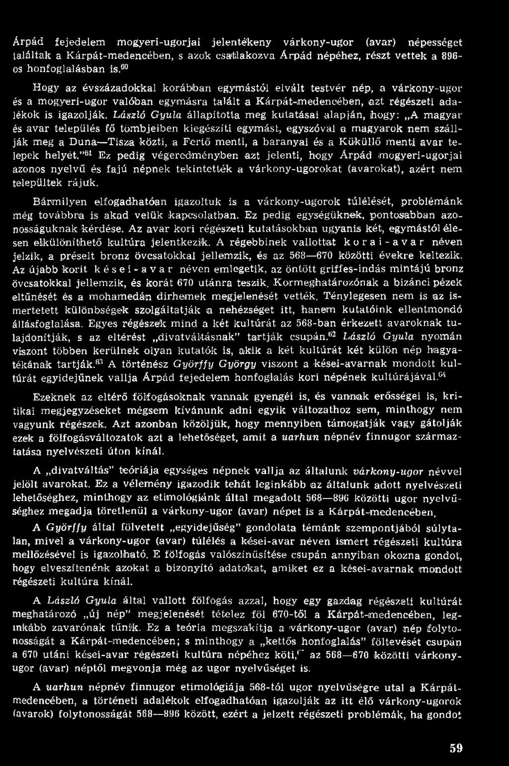 rájuk. Bármilyen elfogadhatóan igazoltuk is a várkony-ugorok túlélését, problémánk még továbbra is akad velük kapcsolatban. Ez pedig egységüknek, pontosabban azonosságuknak kérdése.