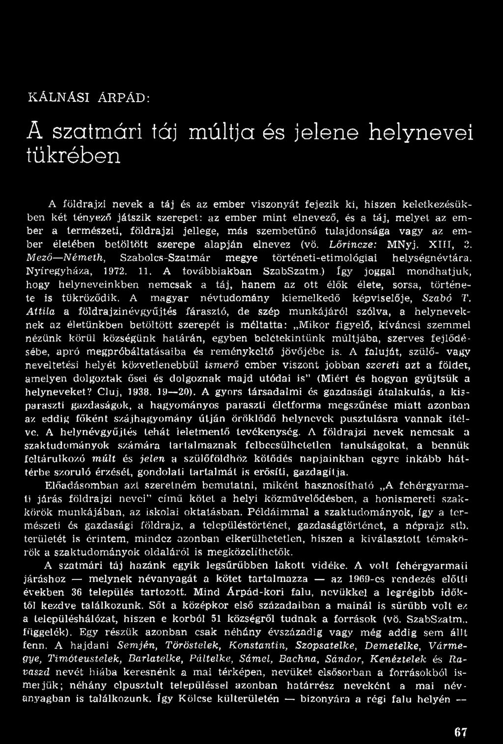 Attila a földrajzinévgyűjtés fárasztó, de szép munkájáról szólva, a helyneveknek az életünkben betöltött szerepét is méltatta: Mikor figyelő, kíváncsi szemmel nézünk körül községünk határán, egyben