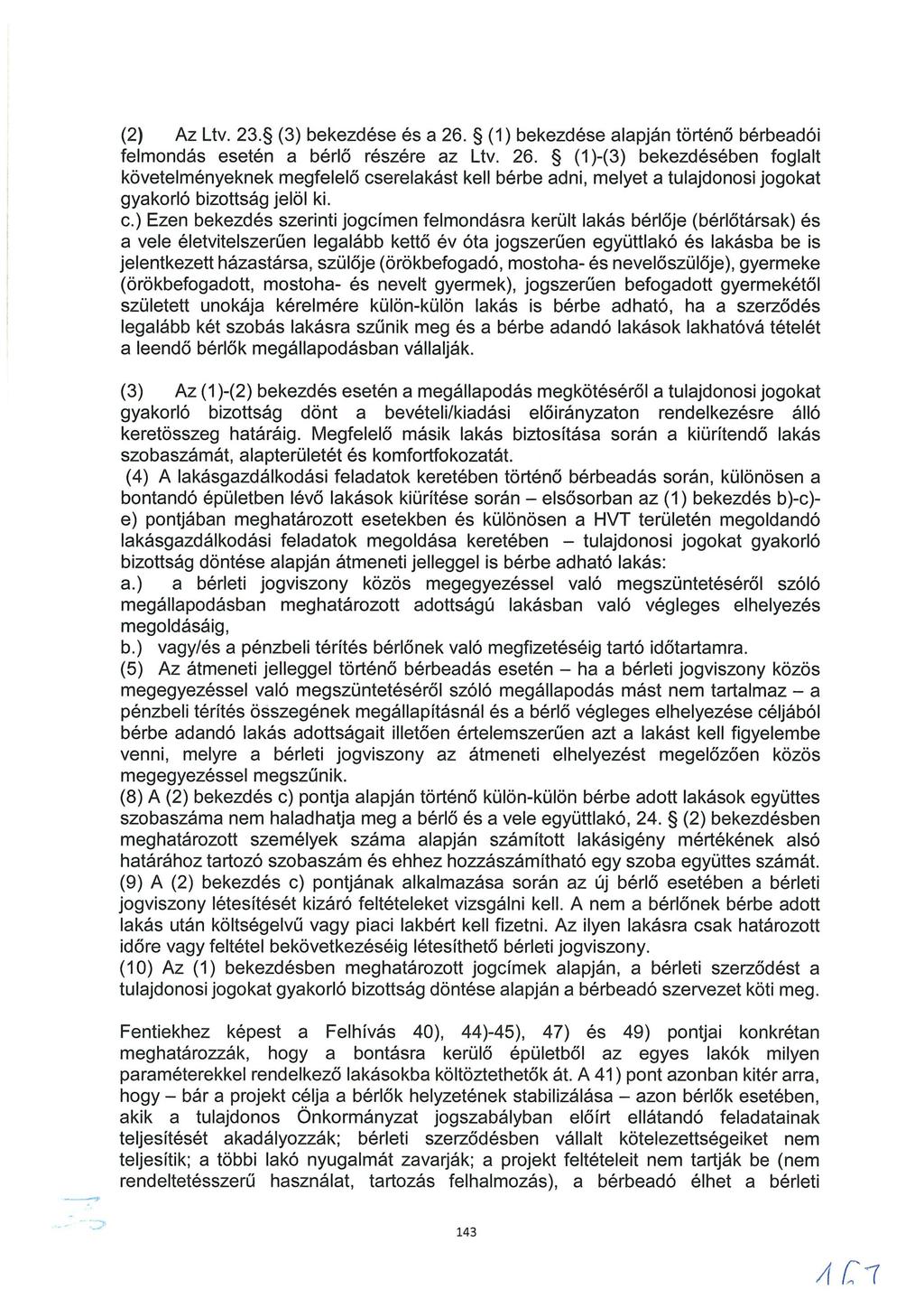 (2) Az Ltv. 23. (3) bekezdése és a 26. (1) bekezdése alapján történő bérbeadói felmondás esetén a bérlő részére az Ltv. 26. (1)-(3) bekezdésében foglalt követelményeknek megfelelő cserelakást kell bérbe adni, melyet a tulajdonosi jogokat gyakorló bizottság jelöl ki.