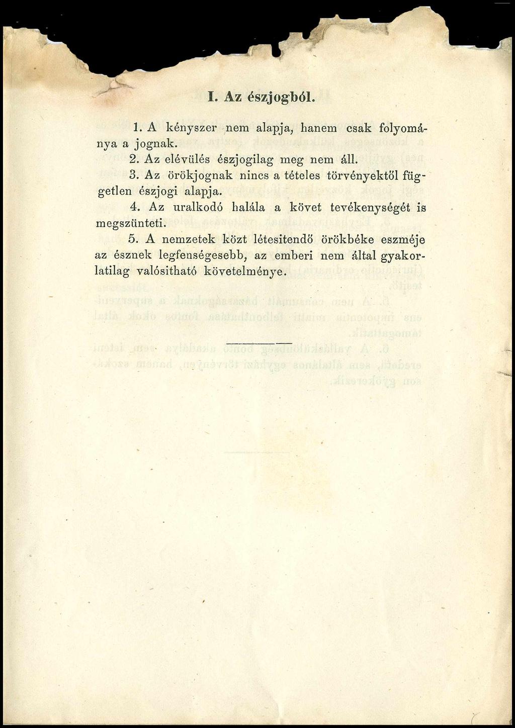 I. Az észjogból. 1. A kényszer nem alapja, hanem csak folyománya a jognak. 2. Az elévülés észjogilag meg nem áll. 3. Az örökjognak nincs a tételes törvényektől független észjogi alapja. 4.