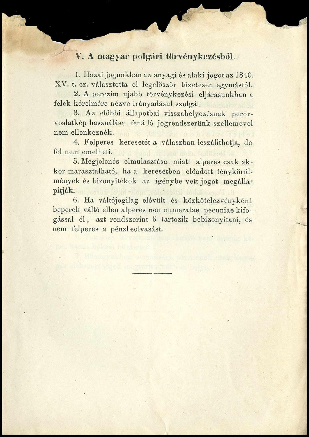 V. A magyar polgári törvénykezésből 1. Hazai jogunkban az anyagi és alaki jogot az 1840. XV. t. ez. választotta el legelőször tüzetesen egymástól. 2.