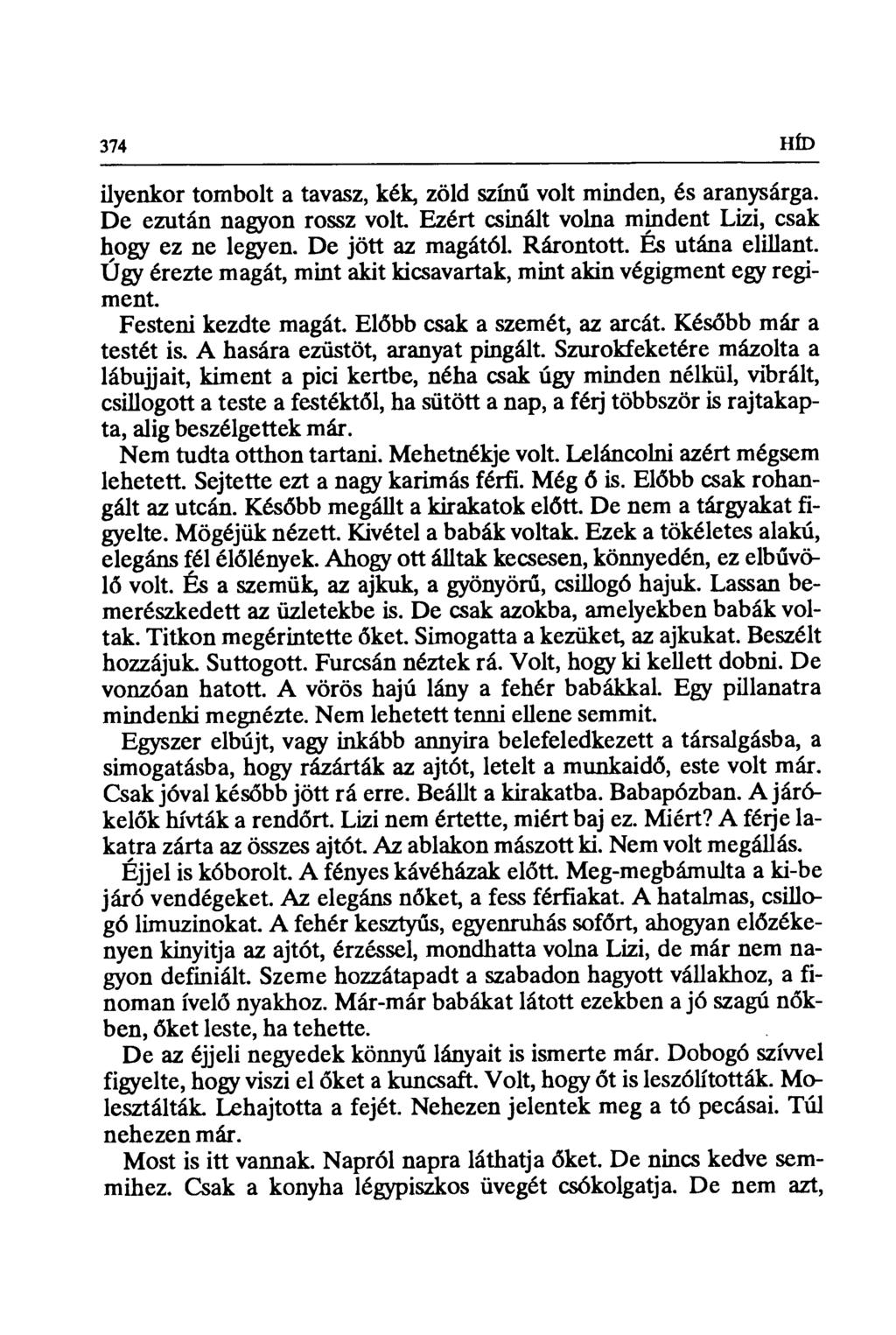 374 HÍD ilyenkor tombolta tavasz, kék, zöld szín ű volt minden, és aranysárga. De ezután nagyon rossz volt. Ezért csinált volna mindent Lizi, csak hogy ez ne legyen. De jött az magától. Rárontott.