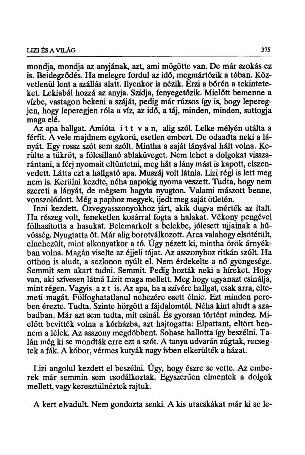 LIZI ÉS A VILÁG 375 mondja, mondja az anyjának, azt, ami mögötte van. De már szokás ez is. Beidegz đdés. Ha melegre fordul az idđ, me&mártózik a tóban. Közvetlenül lent a szállás alatt.