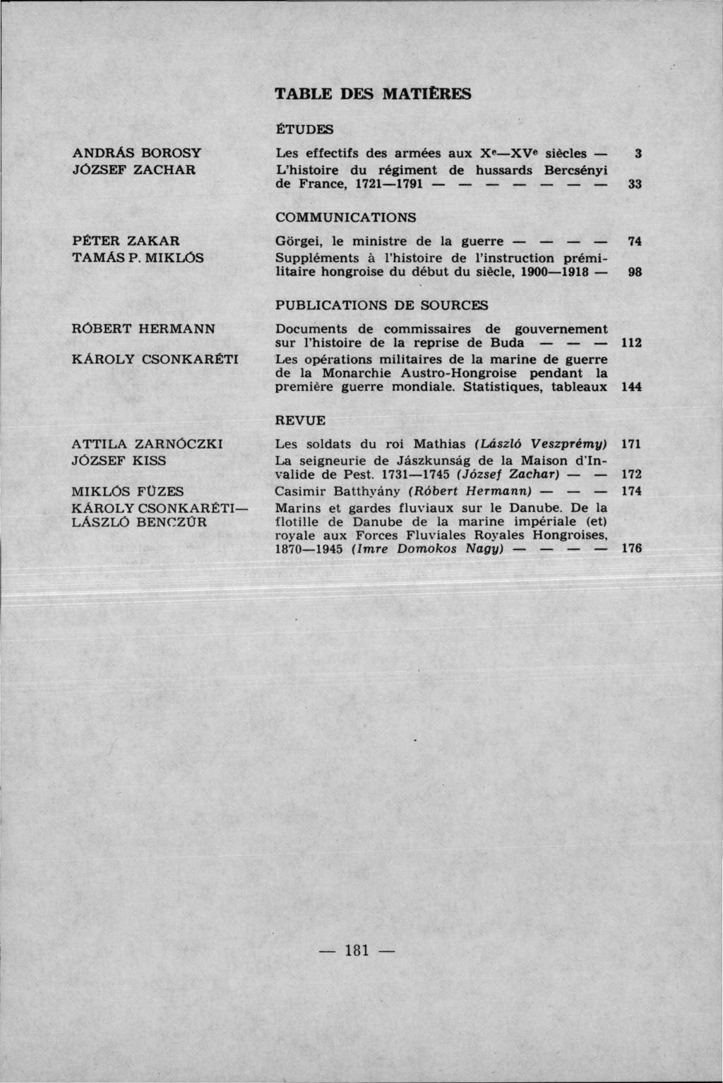 TABLE DES MATIÈRES ÉTUDES ANDRÁS BOROSY JÓZSEF ZACHAR Les effectifs des armées aux X«XVe siècles L'histoire du régiment de hussards Bercsényi de France, 1721 1791 _ 3 33 COMMUNICATIONS PÉTER ZAKAR