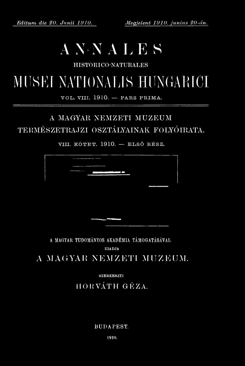 Editum die 20. Janii 1910. Megjelent 1910. Junius 20-án. A N-N A L E S HI STORIC 0 -NATURALES Ml SKI NATIONALIS HUNGARICI VOL. VIII. 1910. PARS PRIMA.