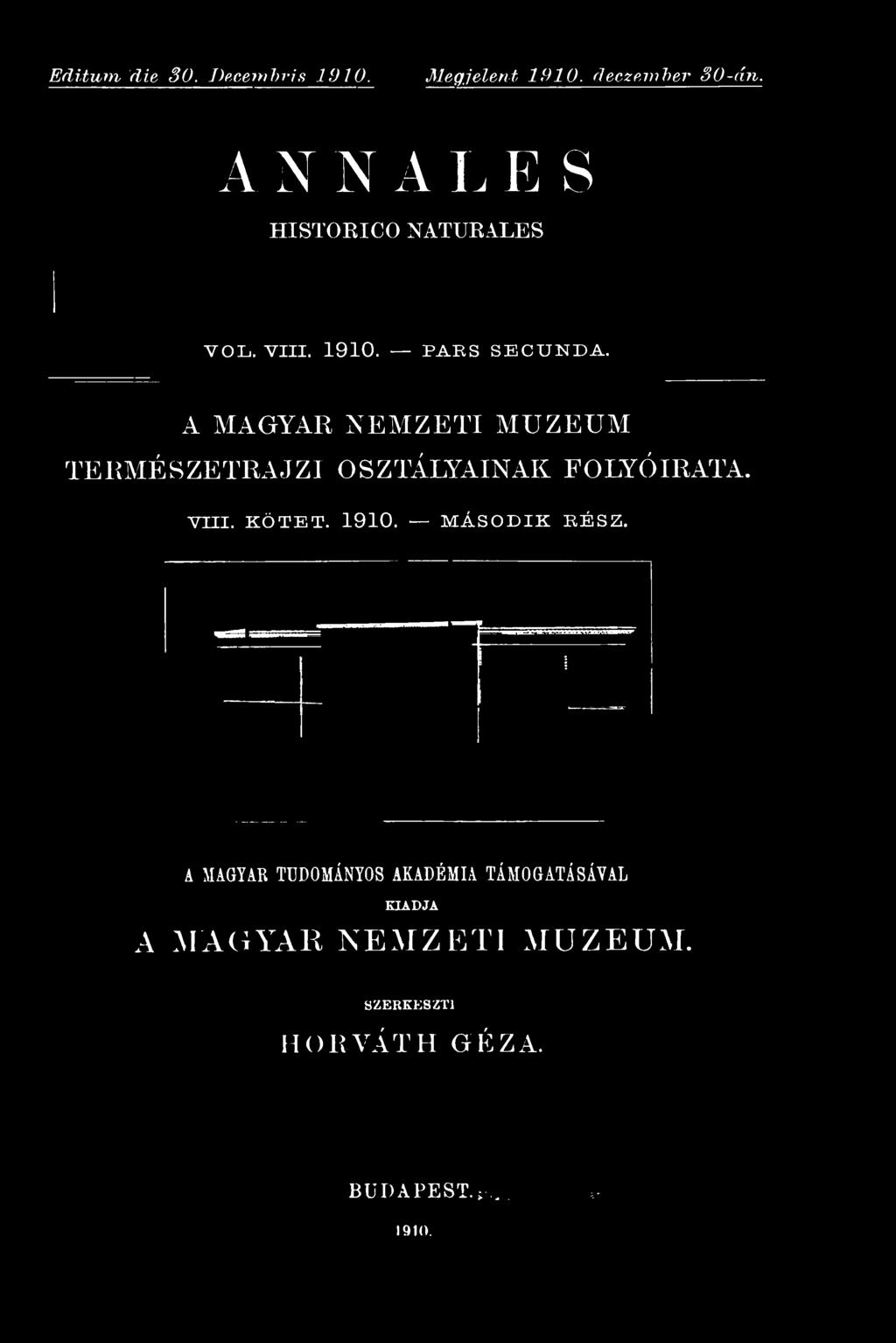 Editum die 30. Decern!)vis 1910. Megjelent 1910. deczeivber 30-án. A N N A L E S HISTORICONATURALES VOL. VIII. 1910. PARS SBCÏÏNDA.