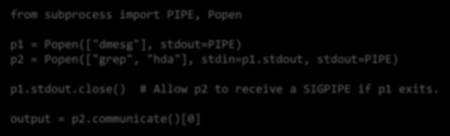 subprocess PIPE kezelés Elvárt kimenet: dmesg grep hda from subprocess import PIPE, Popen p1 = Popen(["dmesg"], stdout=pipe) p2 =