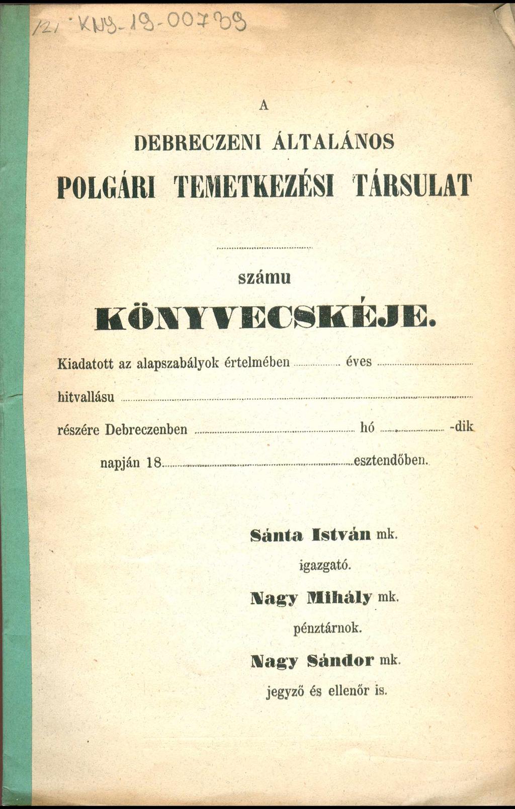 A D E B R E C Z E N I Á L T A L Á N O S POLGÁRI TEMETKEZÉSI TÁRSULAT számú K Ö N Y V E C SK É JE. Kiadatott az alapszabályok értelmében... éves... hitvallású............-.