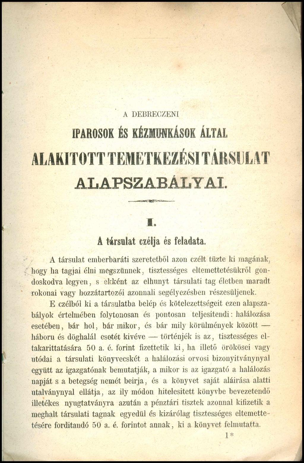 A DEBRECZENI IPAROSO K É S KÉZM U N KÁSOK ÁLTAL ALAKÍTOTT temetkezési társulat ALAPSZABÁLYAI. I A társulat czélja és feladata.