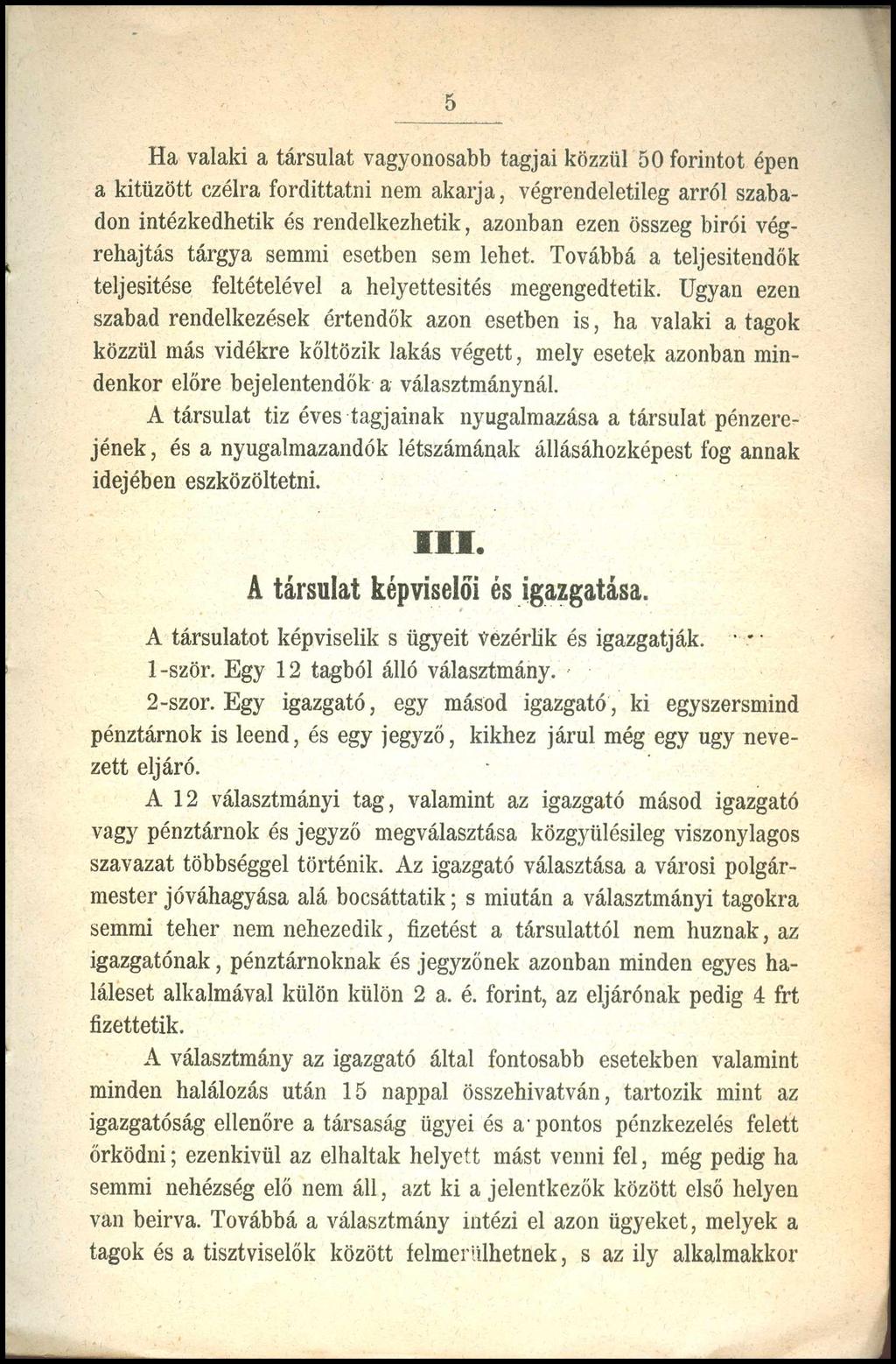 5 Ha valaki a társulat vagyonosabb tagjai közzül 50 forintot épen a kitűzött czélra fordittatni nem akarja, végrendeletileg arról szabadon intézkedhetik és rendelkezhetik, azonban ezen összeg bírói