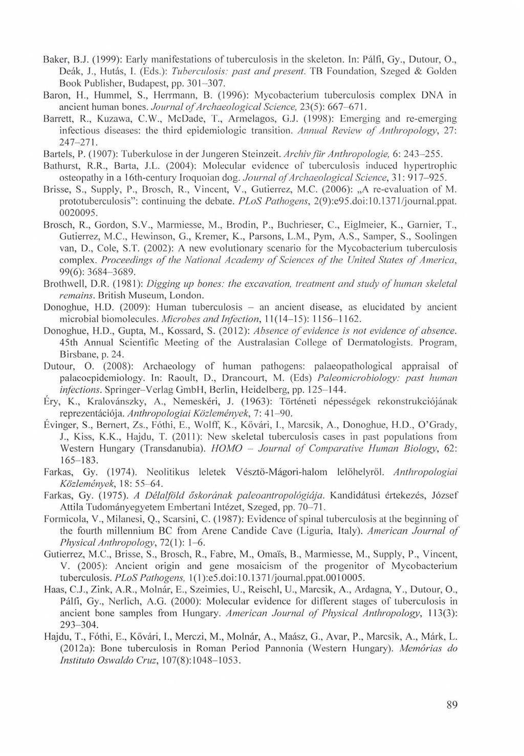 Baker, B.J. (1999): Early manifestations of tuberculosis in the skeleton. In: Pálfi, Gy., Dutour, O., Deák, J., Hutás, I. (Eds.): Tuberculosis: p a s t a n d present.
