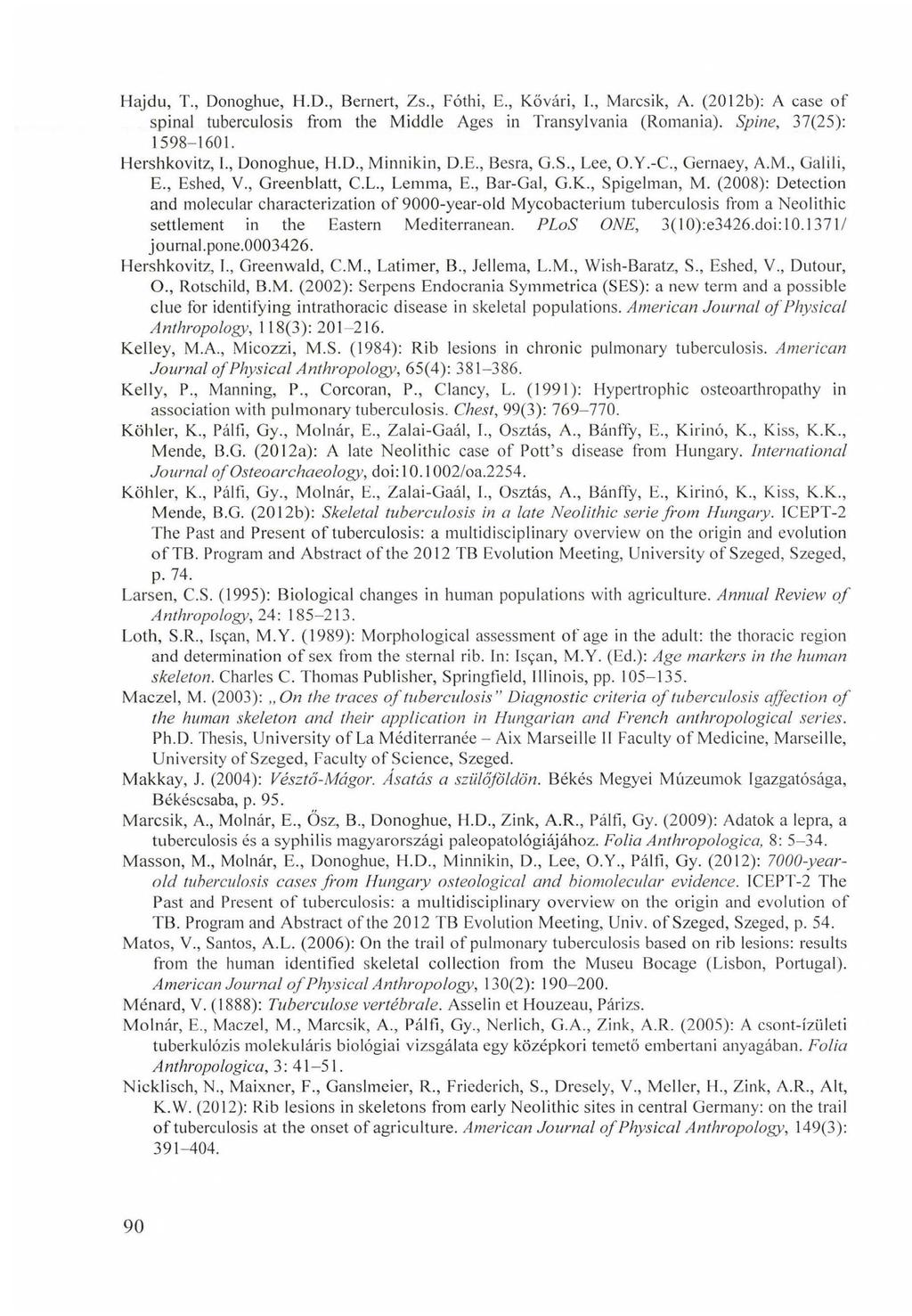 Hajdú, T., Donoghue, H.D., Bemert, Zs., Fóthi, E., Kővári, I., Marcsik, A. (2012b): A case o f spinal tuberculosis from the Middle Ages in Transylvania (Romania). Spine, 37(25): 1598-1601.