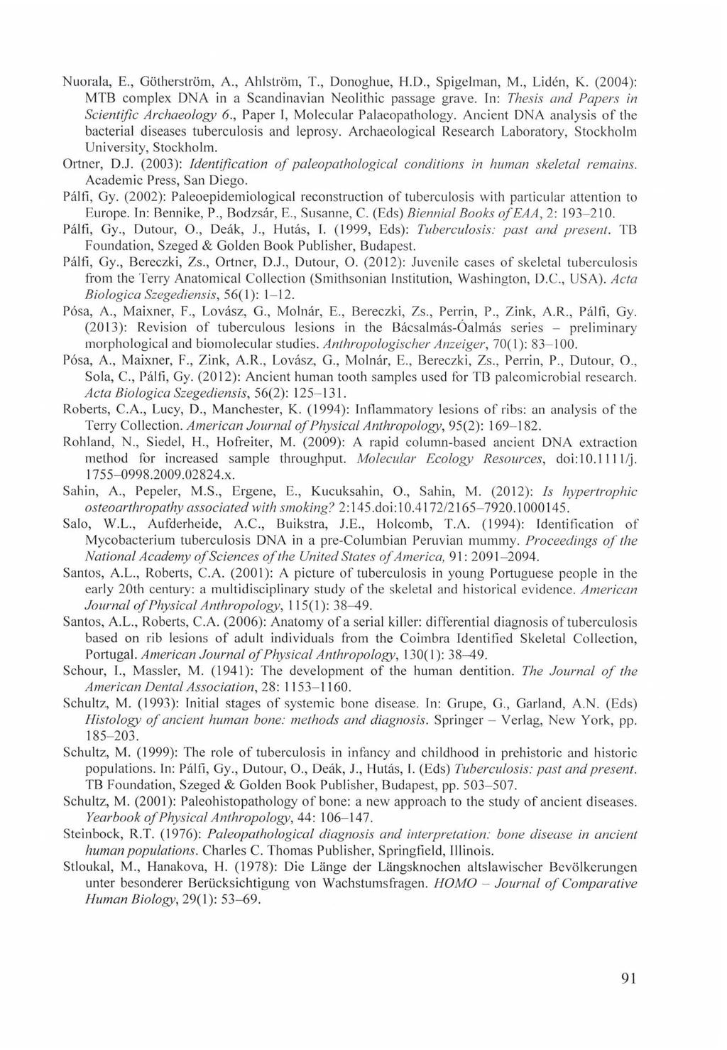 Nuorala, E., Götherström, A., Ahlström, T., Donoghue, H.D., Spigelman, M., Lidén, K. (2004): MTB complex DNA in a Scandinavian Neolithic passage grave.
