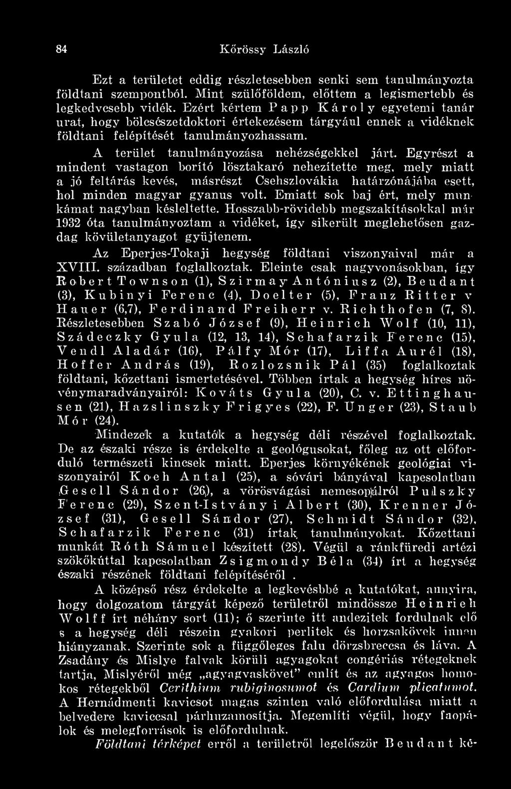 Egyrészt a mindent vastagon borító lösztakaró nehezítette meg, mely miatt a jó feltárás kevés, másrészt Csehszlovákia határzónájába esett, hol minden magyar gyanús volt.