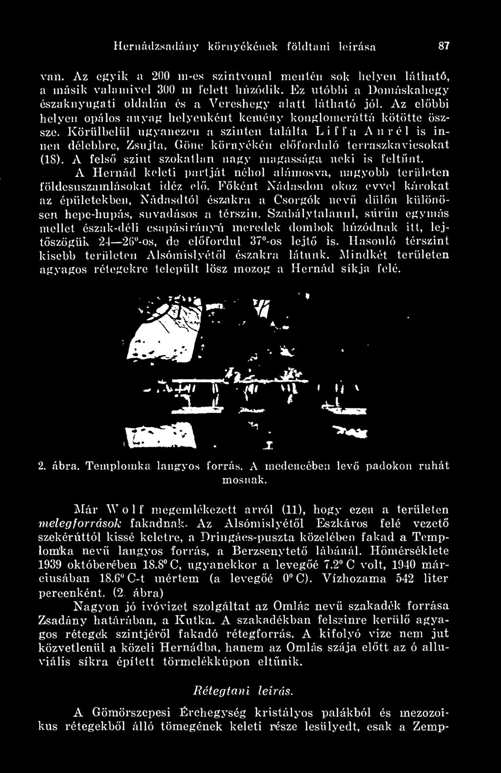 Körülbelül ufíynnezen a szinten találta Liffa Aurél is innen délebbre, Zsujta, Gönc környékén elforduló terraszkavicsokat (18). A fels szint szokatlan nagy magassága neki is feltnt.