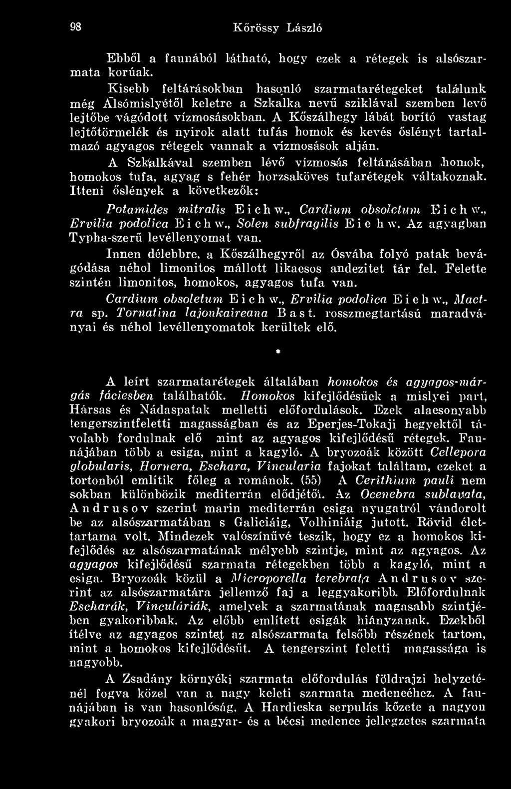 A Kszálhegy lábát borító vastag lejttörmelék és nyirok alatt tufás homok és kevés slényt tartalmazó agyagos rétegek vannak a vízmosások alján.