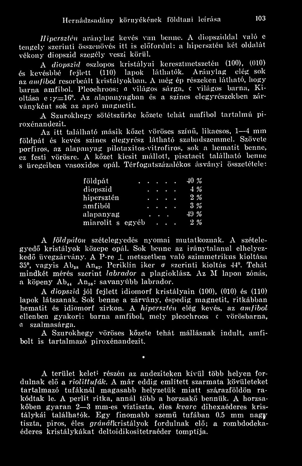 A diopszid oszlopos kristályai keresztmetszetén (100), (010) és kevésbbé fejlett (110) lapok láthatók. Aránylag elég sok az omfibol resorbeált krisuilyokban.