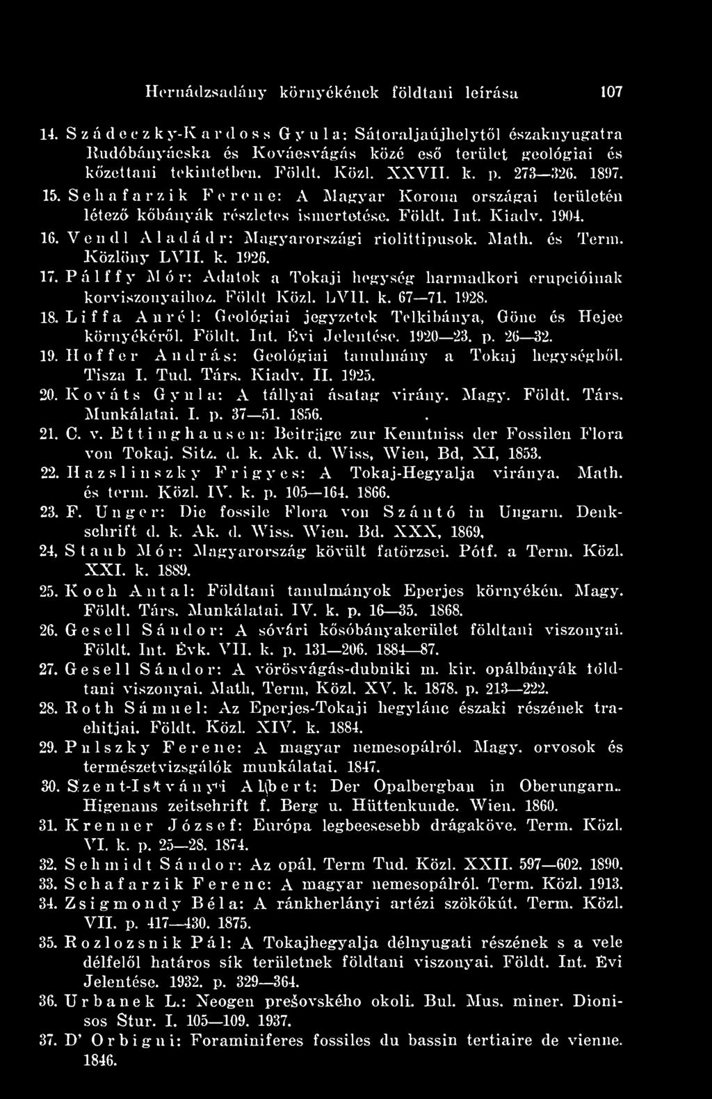 S c h a f a r z i k Ferenc: A Maffyar Korona orszáffai területén létez kbányák részletes ismertetése. Földt. Int. Kiadv. 1904. 16. Ven dl Aladádr: MaRyarországi riolittipusok. Math. és Terin.