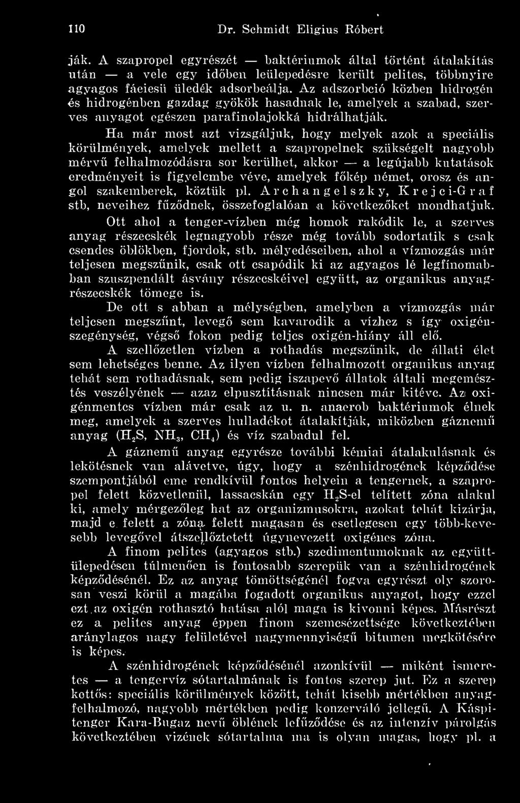 Ha már most azt vizsgáljuk, hogy melyek azok a speciális körülmények, amelyek mellett a szapropelnek szükségelt nagyobb mérv felhalmozódásra sor kerülhet, akkor a legújabb kutatások eredményeit is