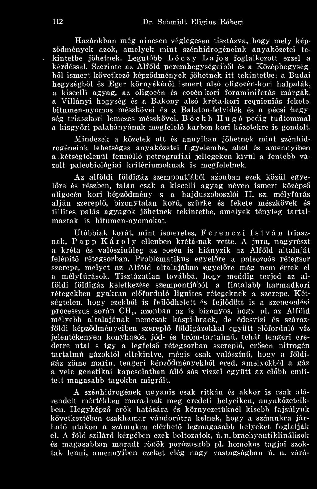 Böckh Hugó pedig tudtommal hegységbl és Eger környékérl ismert alsó oligocén-kori halpalák, a kiscelli agyag, az oligocén és eocén-kori foraminiferás márgák, a Villányi hegység és a Bakony alsó