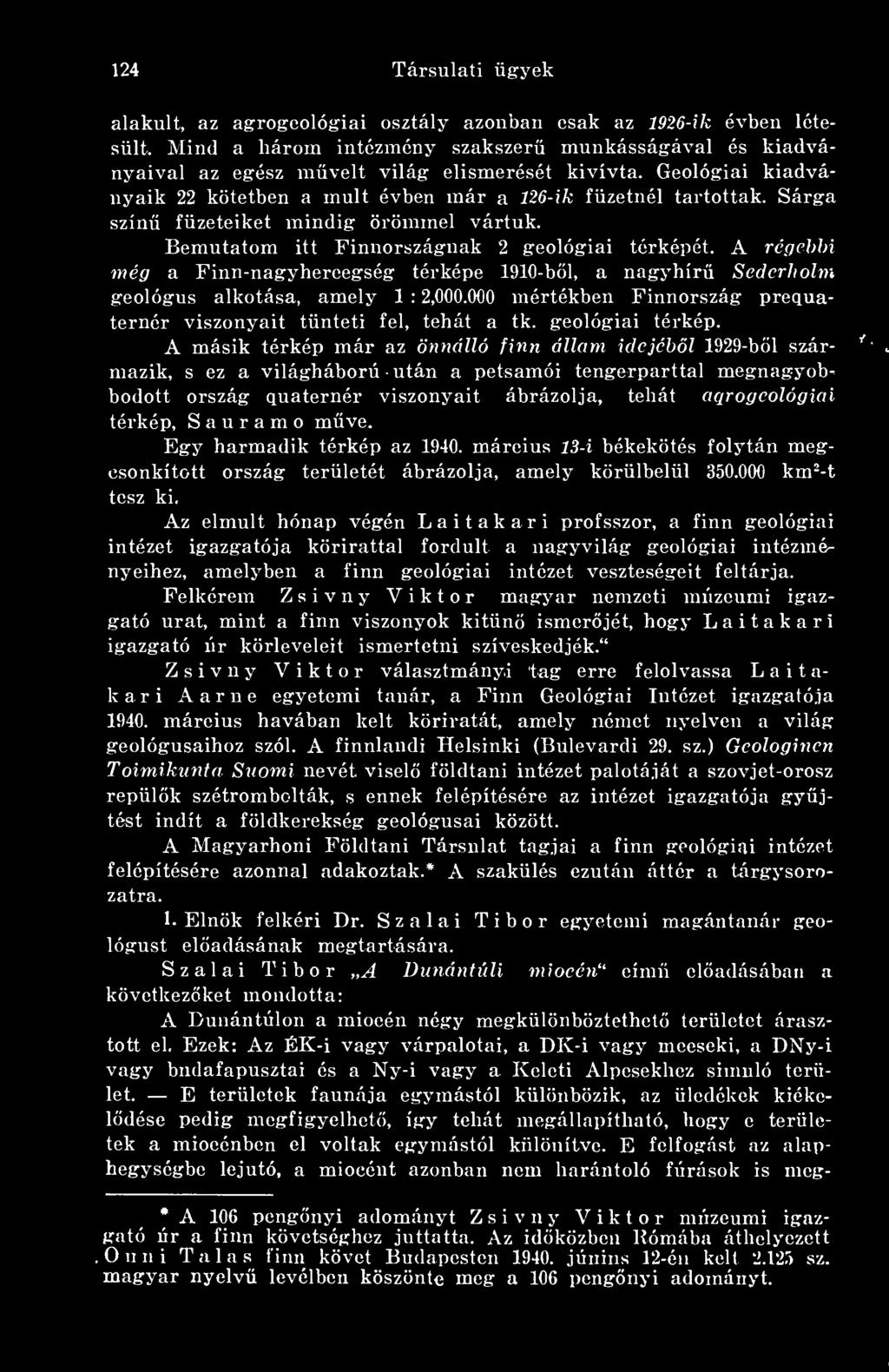 A régebbi még a Finn-nagyhercegség térképe 1910-bl, a nagyhír Sederholm geológus alkotása, amely 1 : 2,000.000 mértékben Finnország prequaternér viszonyait tünteti fel, tehát a tk. geológiai térkép.