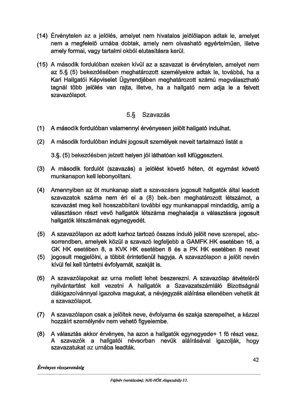 (14) Érvénytelen az a jelölés, amelyet nem hivatalos jelölőlapon adtak le, amelyet nem a megfelelő urnába dobtak, amely nem olvasható egyértelműen, illetve amely formai, vagy tartalmi okból