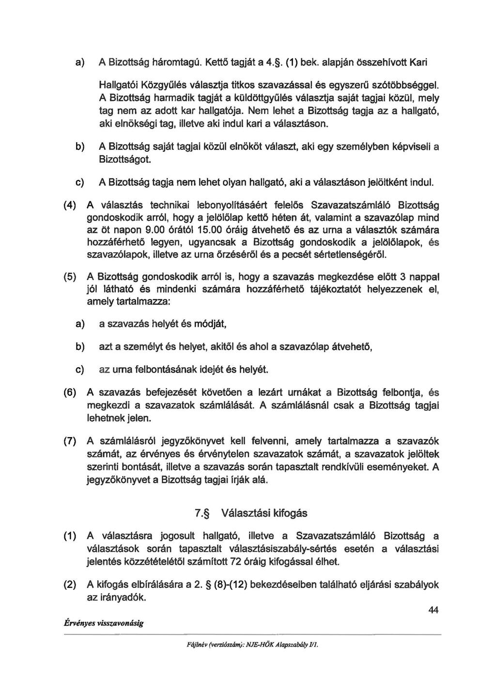 a) A Bizottság háromtagú. Kettő tagját a 4.. (1) bek. alapján összehívott Kari Hallgatói Közgyűlés választja titkos szavazással és egyszerű szótöbbséggel.