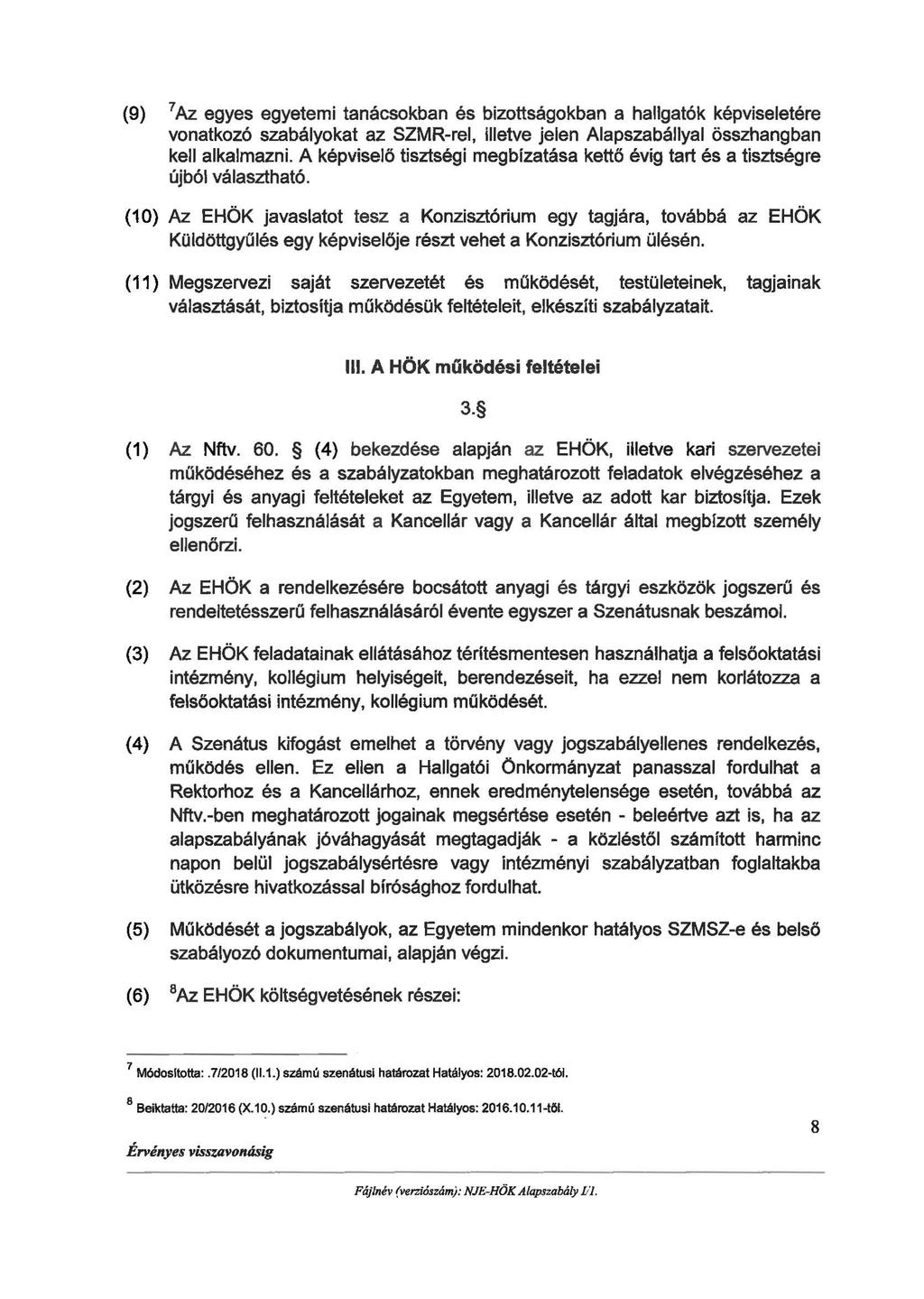 (9) 7 Az egyes egyetemi tanácsokban és bizottságokban a hallgatók képviseletére vonatkozó szabályokat az SZMR-rel, illetve jelen Alapszabállyal összhangban kell alkalmazni.