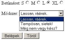 HTML űrlap Beviteli elemek <p>betűméret: S<input type=radio name="tmr" value="s"> M<input type=radio name="tmr" value="m"> L<input type=radio name="tmr" value="l" checked="checked"> XL<input