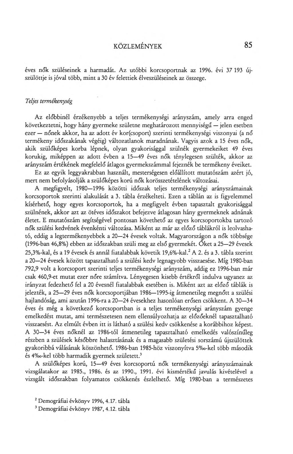 KÖZLEMÉNYEK 85 éves nők szüléseinek a harmadát. A z utóbbi korcsoportnak az 1996. évi 37 193 újszülöttje is jóval több, m int a 30 év felettiek élveszüléseinek az összege.