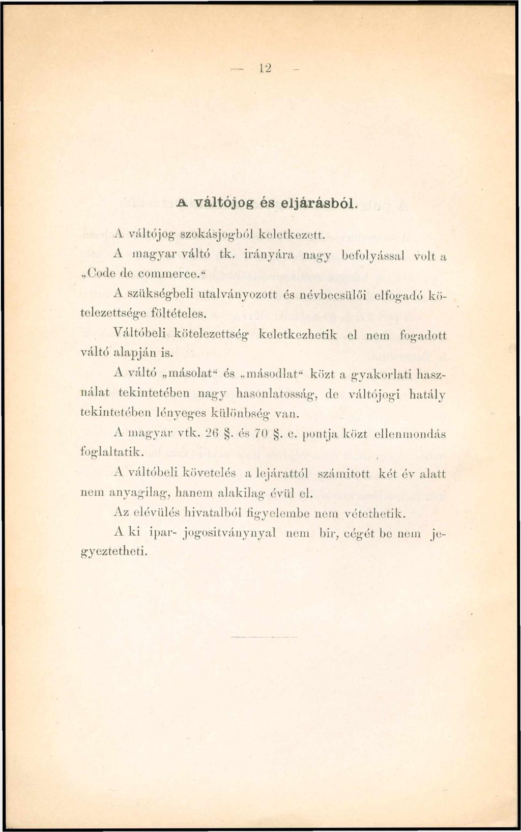 L 12.a. váltójog és eljárásból. A váltójog- szokásjogból keletkezett. A magyar váltó tk. irányára nagy befolyással volt a Code de commerce.