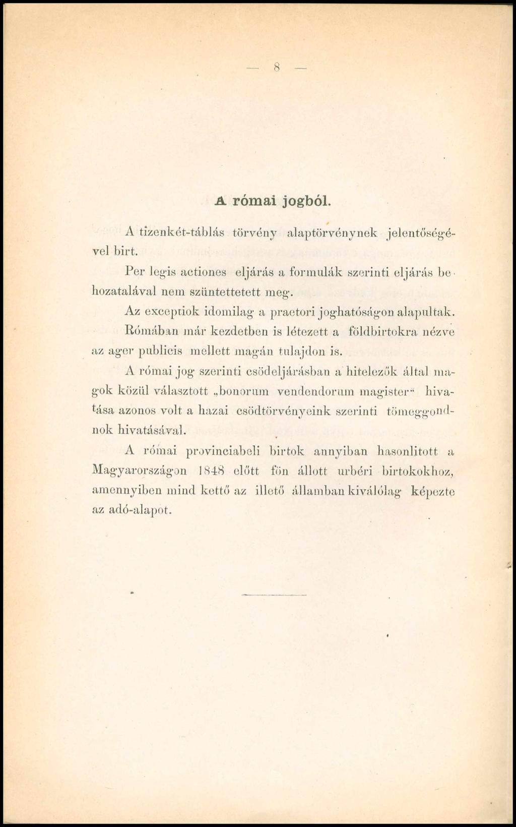 - 8 A római jogból. A tizenkét-táblás törvény alaptörvénynek jelentőségével birt. Per legis actiones eljárás a formulák szerinti eljárás be hozatalával nem szüntettetett meg.