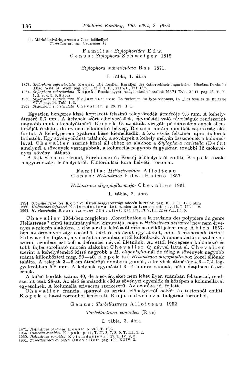 186 Földtani Közlöny, 100. kötet, 2. füzet 11. Márkó kálvária, azonos a 7. sz. lelőhellyel: Tarbellastraea sp. (reussiana?) Família: Stylophoridae E d w.