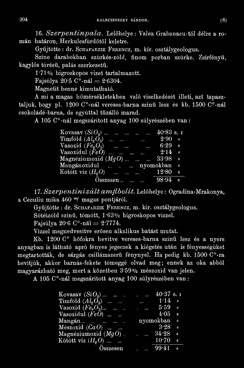 ... 6 29 «Vasoxidul (FeO)...... _..... 2T4 «Magnéziumoxid (MgO)......... 33 98 «Mangán oxidul...... nyomokban «Kötött víz {HtO)....._. 12'80 «Összesen... _... 98 94 «17. Szerpentinizált amfíbolit.
