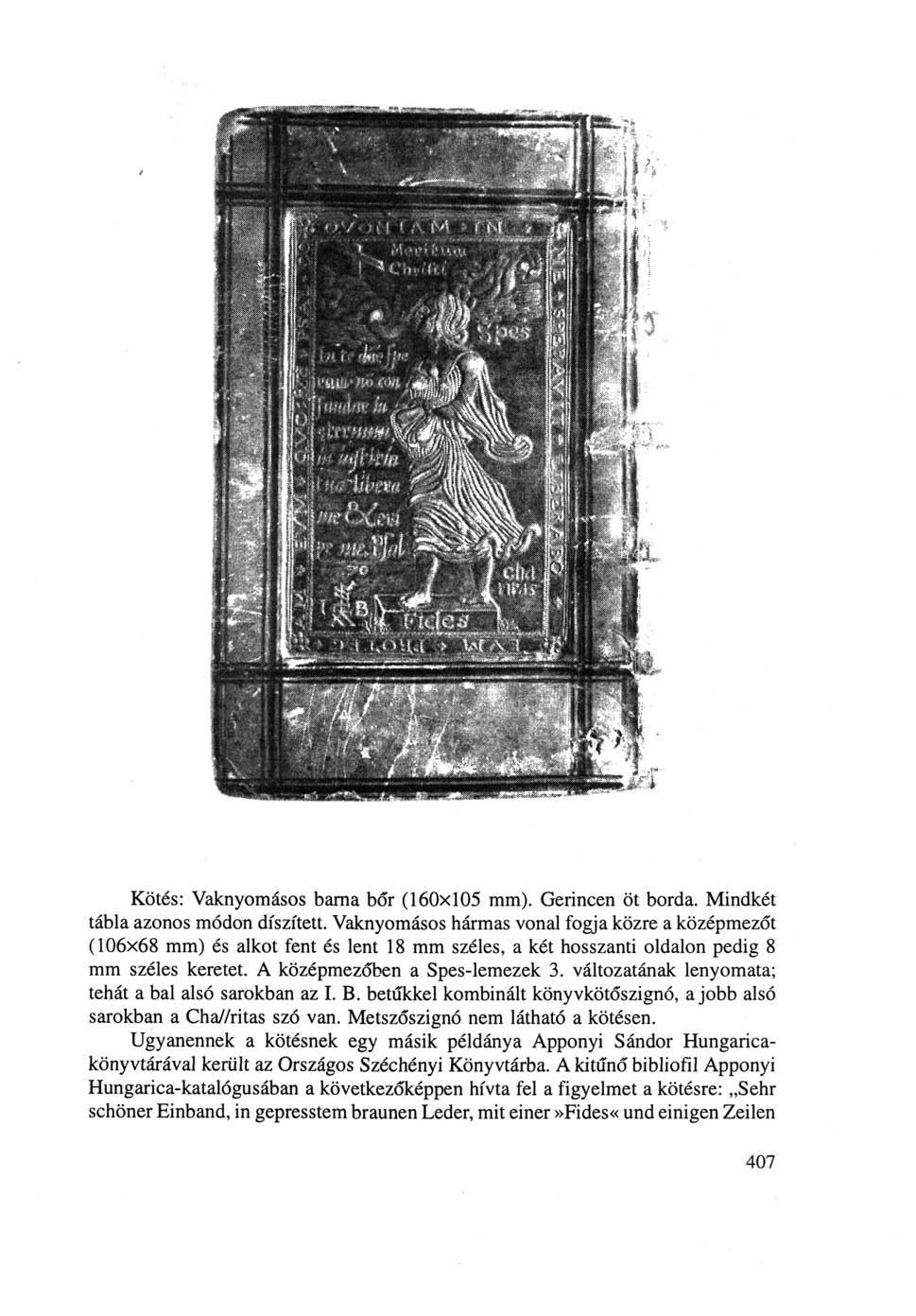 Kötés: Vaknyomásos barna bőr (160x105 mm). Gerincen öt borda. Mindkét tábla azonos módon díszített.