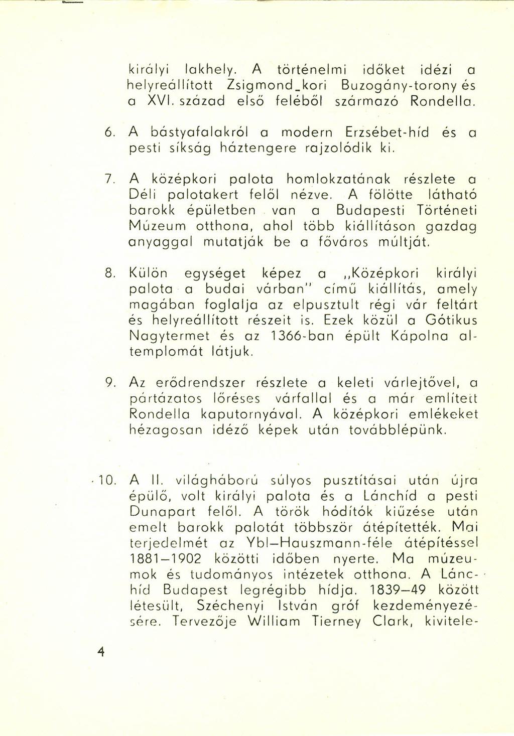 királyi lakhely. A történelmi időket idézi o helyreállított Zsigmond_kori Buzogány-torony és o XVI. század első feléből szármozá Rondelia. 6.