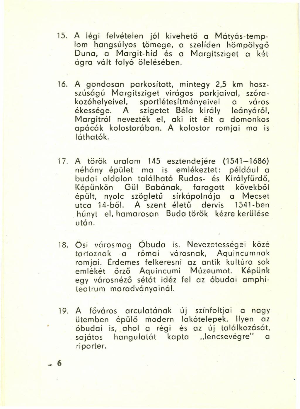 15. A légi felvételen jól kivehető a Mátyás-templom hangsúlyos tömege. a szelíden hömpölygő Duna. a Margit-híd és a Margitsziget a két ágra vált folyó ölelésében. 16.