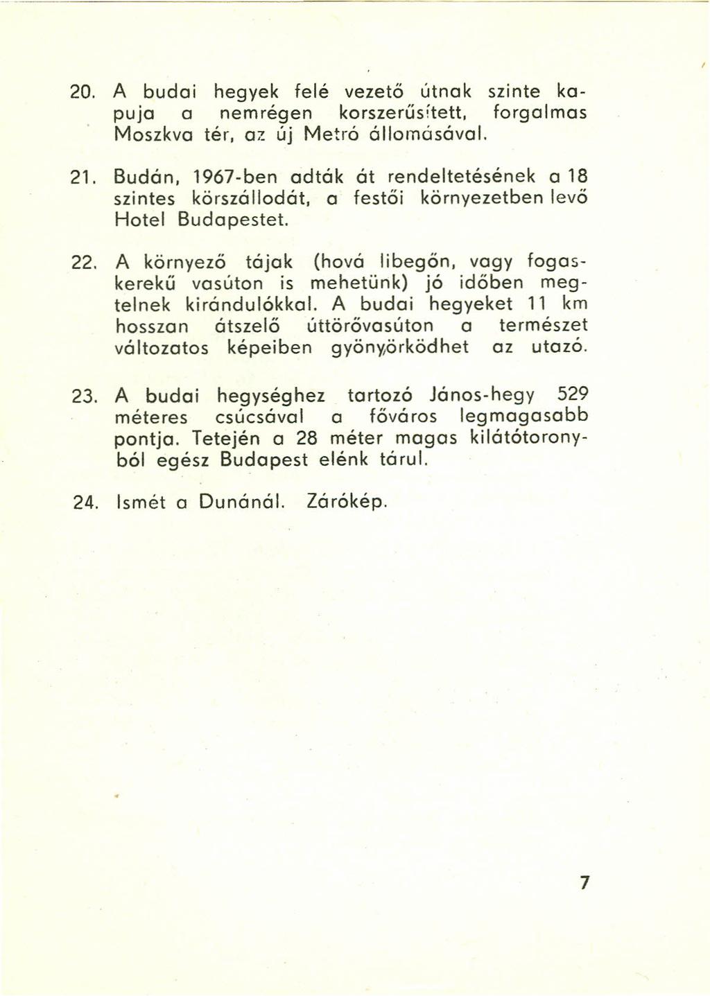 20. A budai hegyek felé vezető útnak szinte kapuja o nemrégen korszerűsitett, forgalmas Moszkva tér. Ol új Metró óllomósával. 21. Budán. 1967-ben adták át rendeltetésének 018 szintes körszállodót.