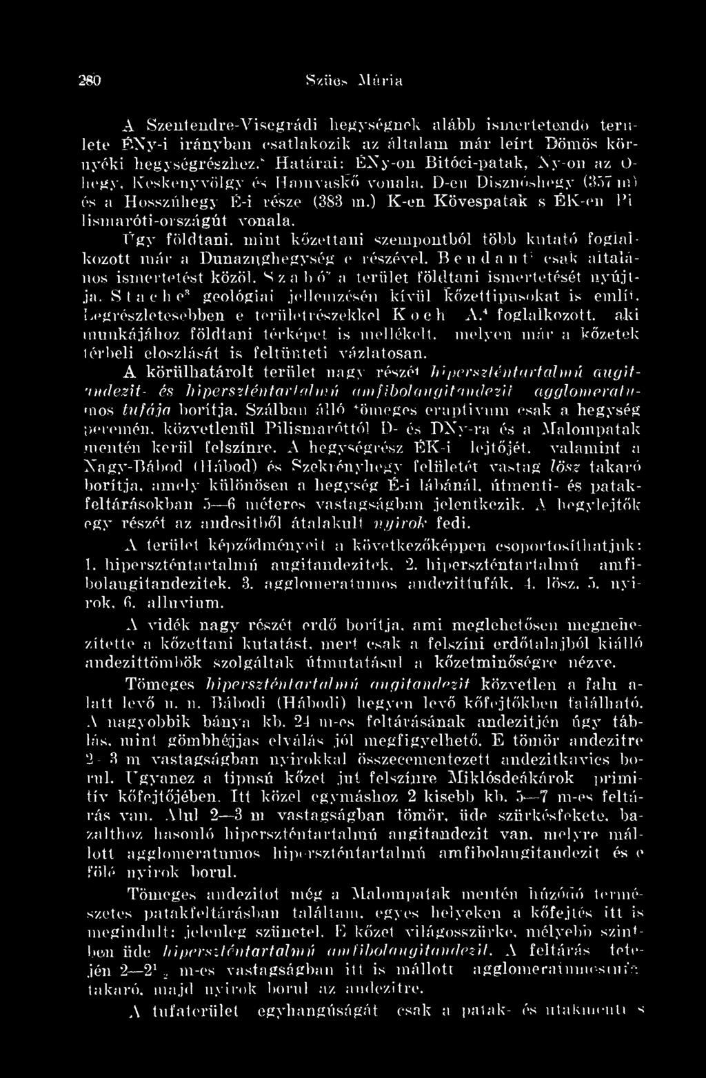 Ügy földtani, mint kzettani szempontból több kutató foglalkozott már a Dunaznghegység e részével. Ben dánt csak általános ismertetést közöl. Szabó" a terület földtani ismertetését nyújtja.