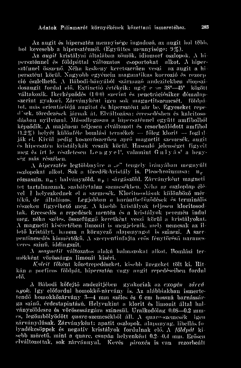 Néha keskeny keretszeren veszi az augit a hi persztént körül. Nagyobb egyénein pragmatikus korrózió és rezorp ció észlelhet. A Bábodi-bányából származó andezitekben diopszidosaugit fordul el.