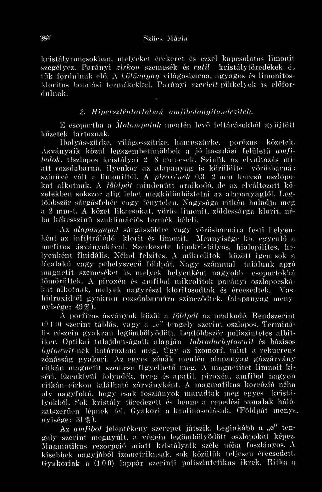E csoportba a Malom patak mentén lev feltárásokból gyjtött kzetek tartoznak. Ibolyássziirke, világosszürke, hamuszürke, porózus kzetek. Ásványaik közül legszembetnbbek a jó hasadási felület amfibolok.