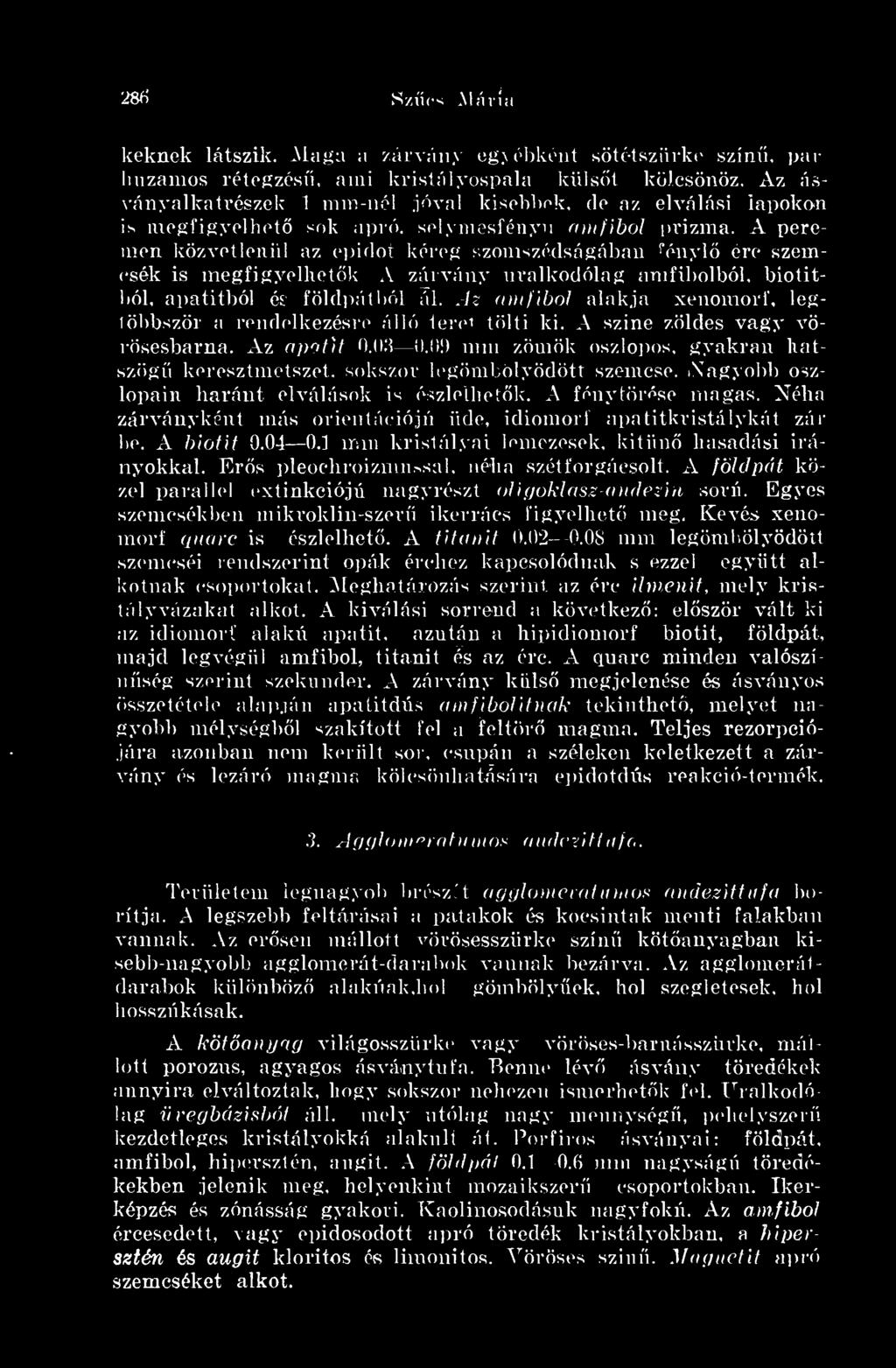 A peremen közvetlenül az epidot kéreg szomszédságában fényl érc szemcsék is megfigyelhetk A zárvány uralkodólag amfibolból, biotitbl, apatitból és földpátból ál.