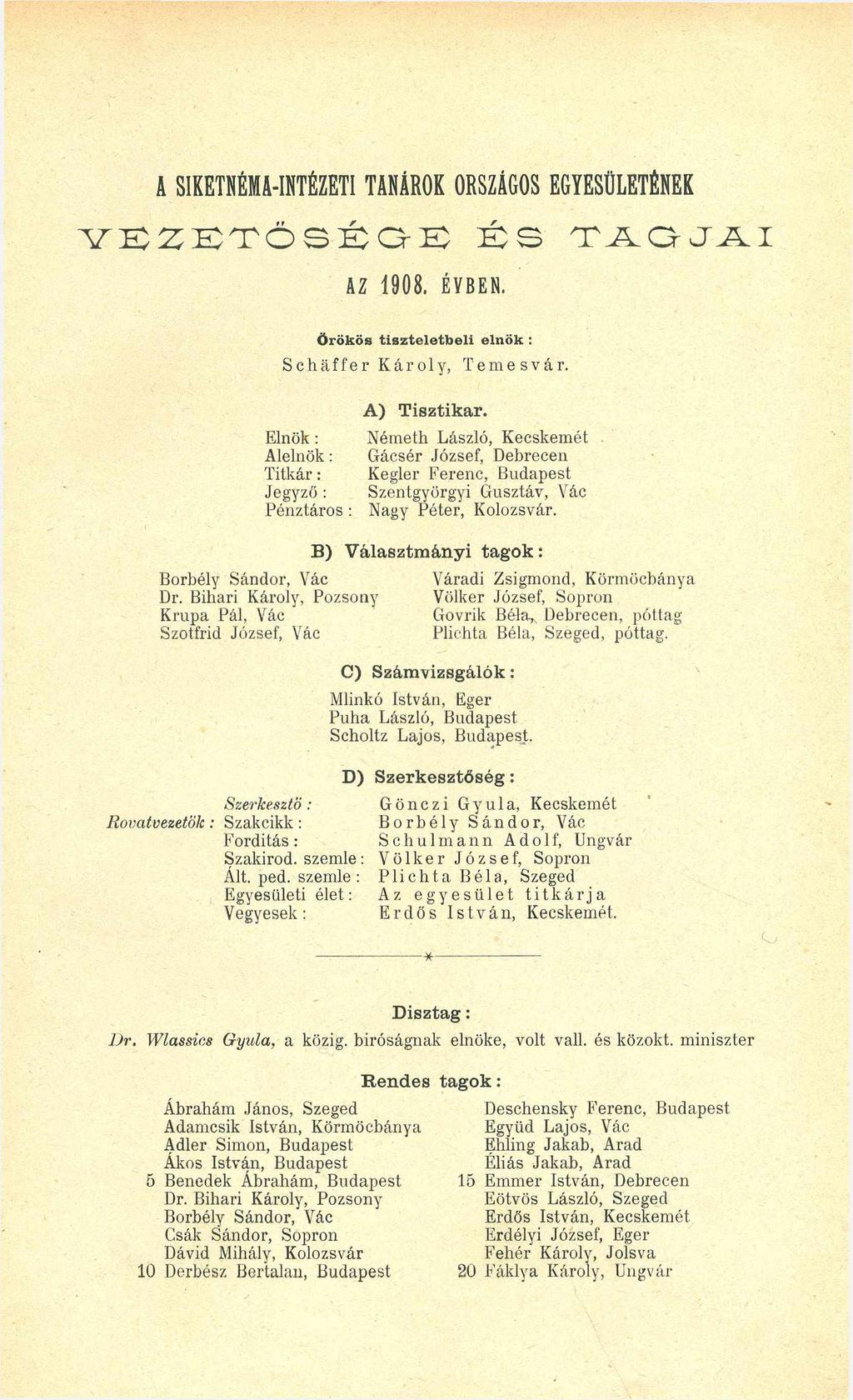 ASIKETNÉMA-INTÉZETI TANÁROKORSZÁGOS EGYESÜLETÉNEK v e z e t ő s é g e : é s t a g j a i AZ 1908. É VB EN. Örökös tiszteletbeli elnök : Scháffer Károly, Temesvár. A ) Tisztikar.