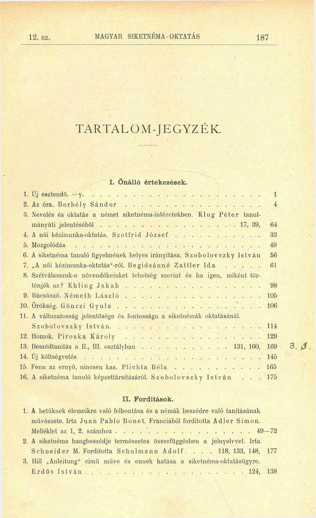 12. sz. MAGYAR SIKETNÉMA - OKTATÁS 187 T A R T A L O M - J E G YZ É K. I. Önálló értekezések. 1. Új esztendő. y... 1 2. Az óra. Borbély S á n d o r... 4 3.