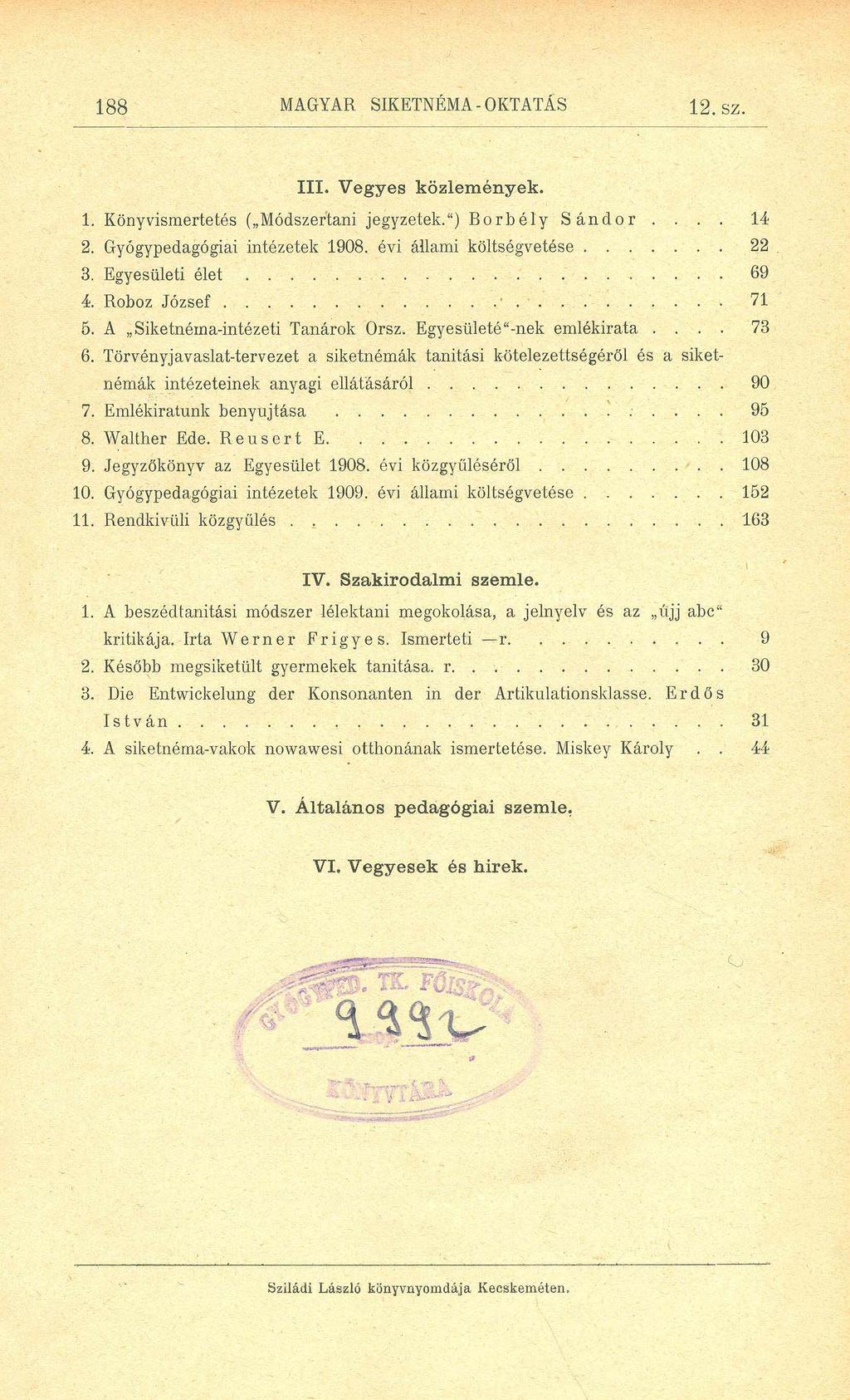 188 MAGYAR SIKETNÉMA-OKTATÁS 12. SZ. III. Vegyes közlemények. 1. Könyvismertetés ( Módszertani jegyzetek. ) Borbély Sándor.... 14 2. Gyógypedagógiai intézetek 1908. évi állami költségvetése...22 3.