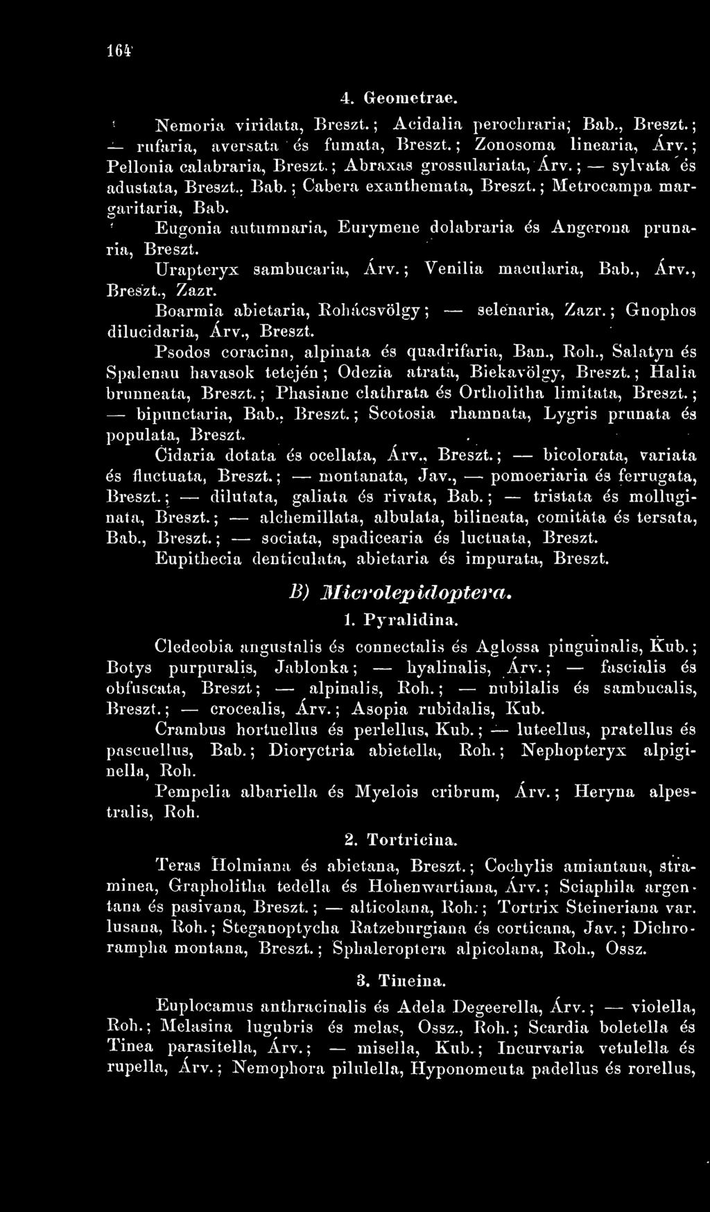 Urapteryx sambucaria, Arv. ; Venilia macularia, Bab., Arv., Breszt., Zazr. Boarmia abietaria, Rohácsvölgy ; selenaria, Zazr. ; Gnophos dilucidaria, Arv., Breszt. Psodos coracina, alpinata és quadrifaria, Ban.