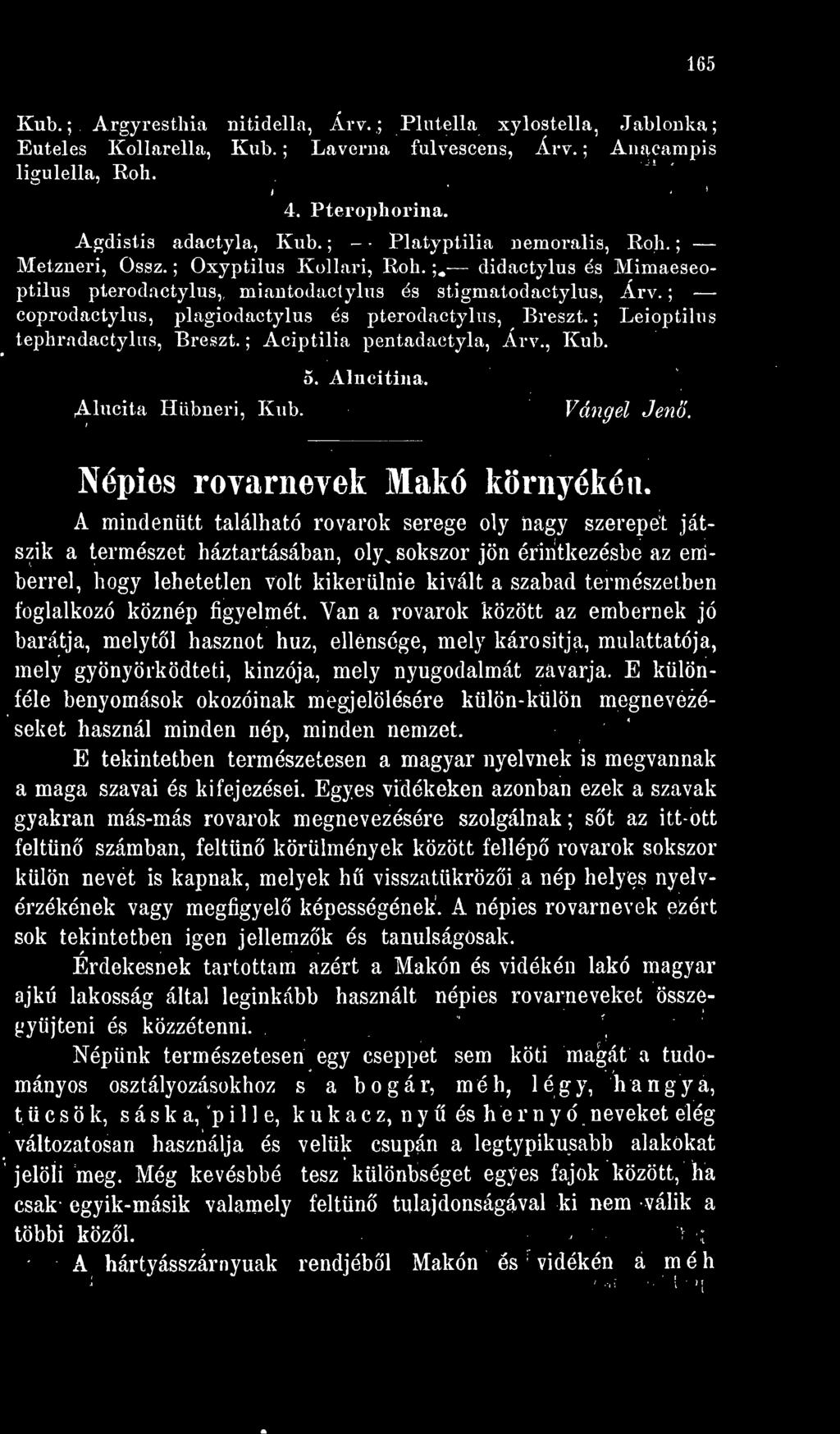 A mindenütt található rovarok serege oly nagy szerepet játszik a természet háztartásában, oly^ sokszor jön érintkezésbe az emberrel, hogy lehetetlen volt kikerülnie kivált a szabad természetben